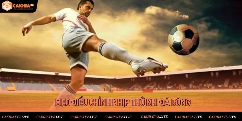 Mẹo Điều Chỉnh Nhịp Thở Khi Đá Bóng